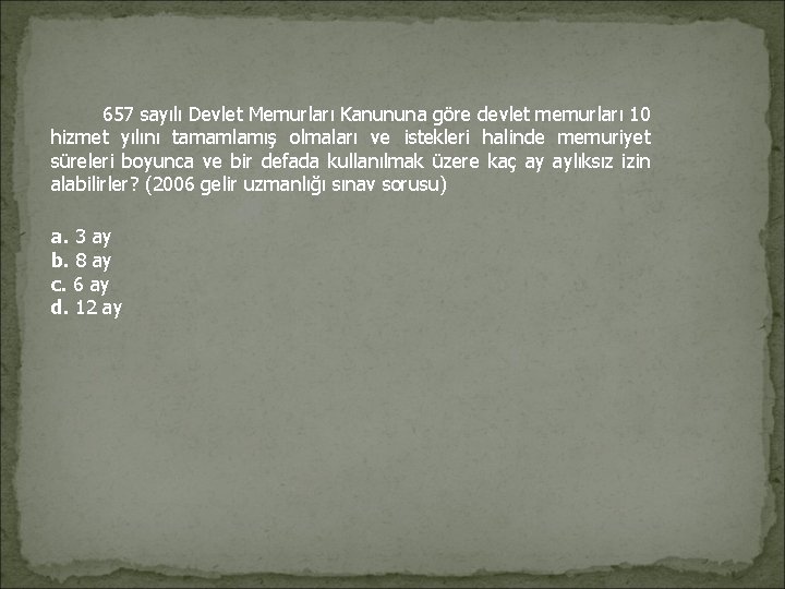 657 sayılı Devlet Memurları Kanununa göre devlet memurları 10 hizmet yılını tamamlamış olmaları 657 sayılı Devlet Memurları Kanununa göre devlet memurları 10 hizmet yılını tamamlamış olmaları