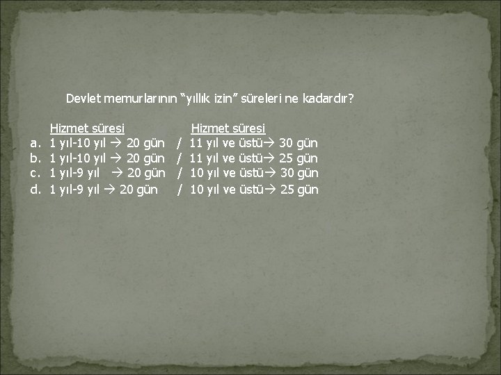 Devlet memurlarının “yıllık izin” süreleri ne kadardır? Hizmet süresi a. 1 yıl-10 yıl Devlet memurlarının “yıllık izin” süreleri ne kadardır? Hizmet süresi a. 1 yıl-10 yıl