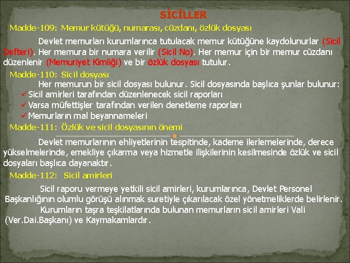 SİCİLLER Madde-109: Memur kütüğü, numarası, cüzdanı, özlük dosyası Devlet memurları kurumlarınca tutulacak memur kütüğüne SİCİLLER Madde-109: Memur kütüğü, numarası, cüzdanı, özlük dosyası Devlet memurları kurumlarınca tutulacak memur kütüğüne