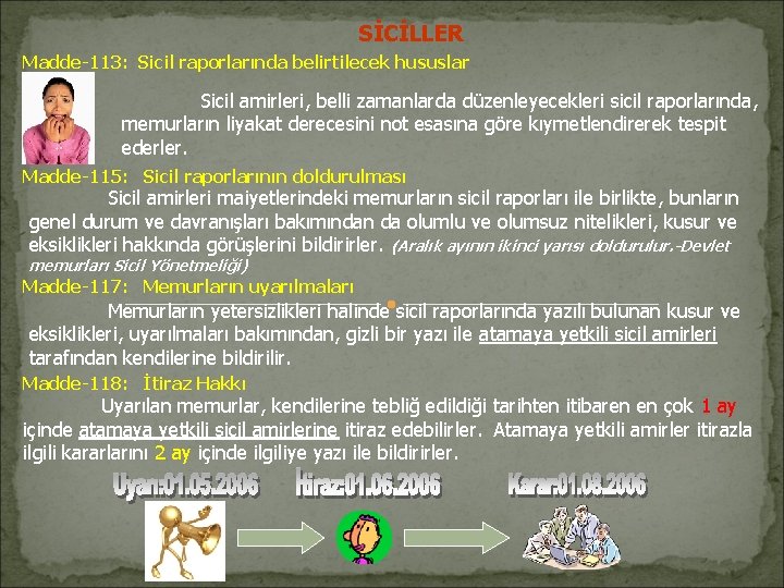 SİCİLLER Madde-113: Sicil raporlarında belirtilecek hususlar Sicil amirleri, belli zamanlarda düzenleyecekleri sicil raporlarında, memurların SİCİLLER Madde-113: Sicil raporlarında belirtilecek hususlar Sicil amirleri, belli zamanlarda düzenleyecekleri sicil raporlarında, memurların