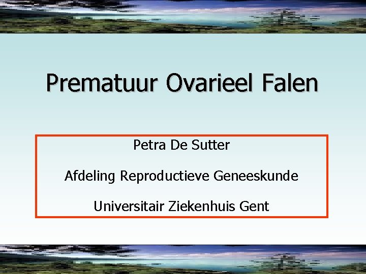 Prematuur Ovarieel Falen Petra De Sutter Afdeling Reproductieve Geneeskunde Universitair Ziekenhuis Gent 