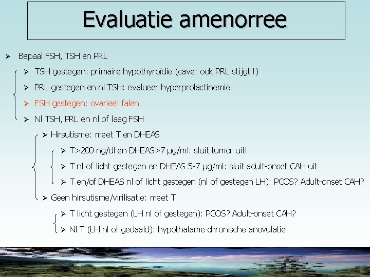 Evaluatie amenorree Ø Bepaal FSH, TSH en PRL Ø TSH gestegen: primaire hypothyroïdie (cave: