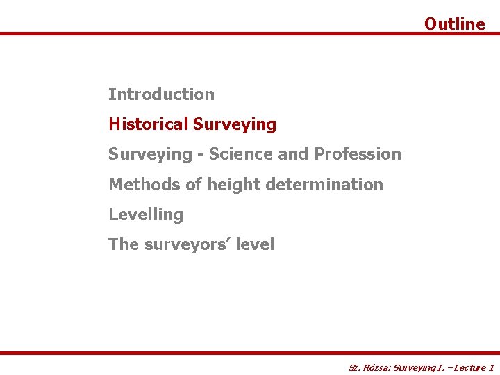Outline Introduction Historical Surveying - Science and Profession Methods of height determination Levelling The