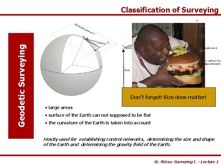 Geodetic Surveying Classification of Surveying Don’t forget! Size does matter! • large areas •
