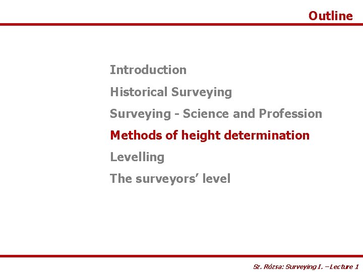 Outline Introduction Historical Surveying - Science and Profession Methods of height determination Levelling The