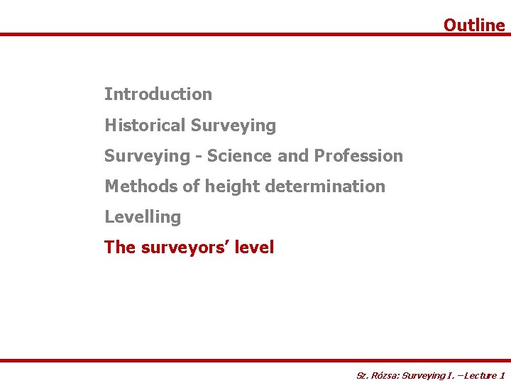 Outline Introduction Historical Surveying - Science and Profession Methods of height determination Levelling The