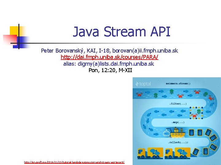 Java Stream API Peter Borovanský, KAI, I-18, borovan(a)ii. fmph. uniba. sk http: //dai. fmph.