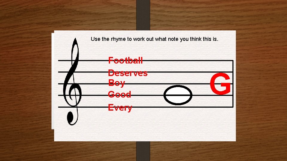 Use the rhyme to work out what note you think this is. Football Deserves