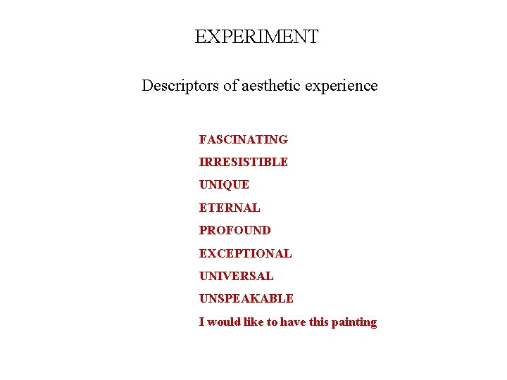 EXPERIMENT Descriptors of aesthetic experience FASCINATING IRRESISTIBLE UNIQUE ETERNAL PROFOUND EXCEPTIONAL UNIVERSAL UNSPEAKABLE I