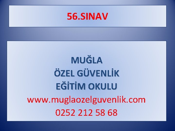 56. SINAV MUĞLA ÖZEL GÜVENLİK EĞİTİM OKULU www. muglaozelguvenlik. com 0252 212 58 68 56. SINAV MUĞLA ÖZEL GÜVENLİK EĞİTİM OKULU www. muglaozelguvenlik. com 0252 212 58 68