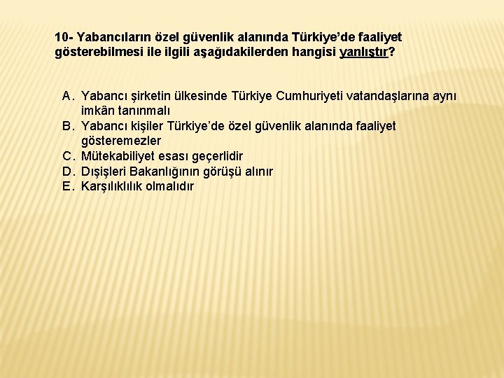 10 - Yabancıların özel güvenlik alanında Türkiye’de faaliyet gösterebilmesi ile ilgili aşağıdakilerden hangisi yanlıştır?