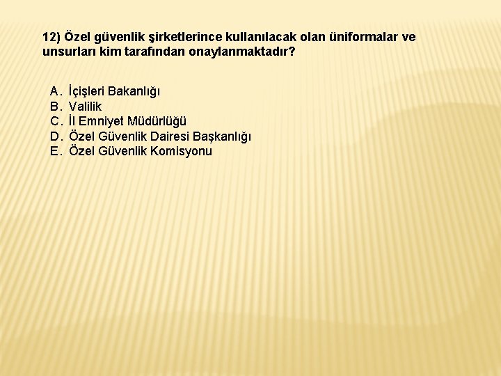 12) Özel güvenlik şirketlerince kullanılacak olan üniformalar ve unsurları kim tarafından onaylanmaktadır? A. B.