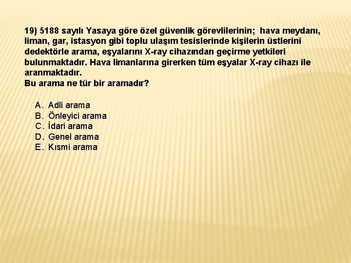 19) 5188 sayılı Yasaya göre özel güvenlik görevlilerinin; hava meydanı, liman, gar, istasyon gibi 19) 5188 sayılı Yasaya göre özel güvenlik görevlilerinin; hava meydanı, liman, gar, istasyon gibi