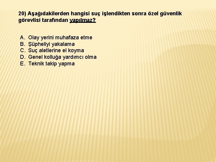 20) Aşağıdakilerden hangisi suç işlendikten sonra özel güvenlik görevlisi tarafından yapılmaz? A. B. C.