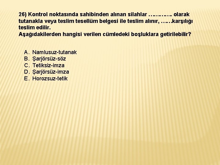 26) Kontrol noktasında sahibinden alınan silahlar …………. olarak tutanakla veya teslim tesellüm belgesi ile 26) Kontrol noktasında sahibinden alınan silahlar …………. olarak tutanakla veya teslim tesellüm belgesi ile