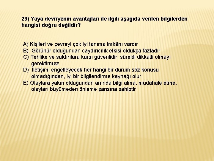 29) Yaya devriyenin avantajları ile ilgili aşağıda verilen bilgilerden hangisi doğru değildir? A) Kişileri 29) Yaya devriyenin avantajları ile ilgili aşağıda verilen bilgilerden hangisi doğru değildir? A) Kişileri