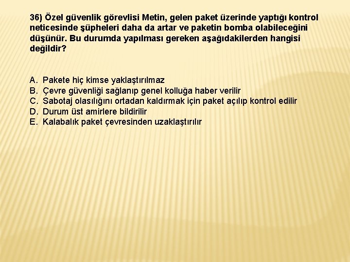 36) Özel güvenlik görevlisi Metin, gelen paket üzerinde yaptığı kontrol neticesinde şüpheleri daha da 36) Özel güvenlik görevlisi Metin, gelen paket üzerinde yaptığı kontrol neticesinde şüpheleri daha da