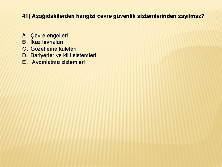 41) Aşağıdakilerden hangisi çevre güvenlik sistemlerinden sayılmaz? A. B. C. D. E. Çevre engelleri 41) Aşağıdakilerden hangisi çevre güvenlik sistemlerinden sayılmaz? A. B. C. D. E. Çevre engelleri