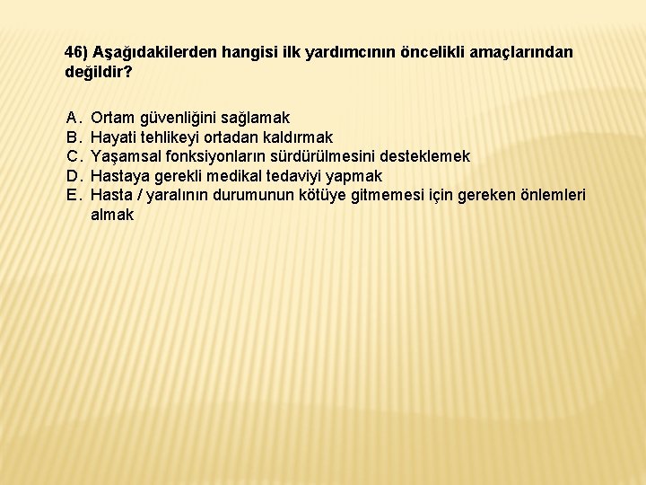 46) Aşağıdakilerden hangisi ilk yardımcının öncelikli amaçlarından değildir? A. B. C. D. E. Ortam 46) Aşağıdakilerden hangisi ilk yardımcının öncelikli amaçlarından değildir? A. B. C. D. E. Ortam