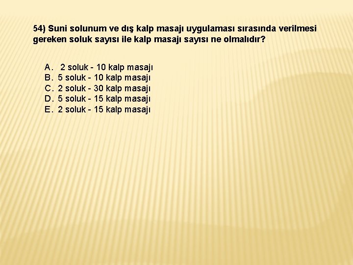 54) Suni solunum ve dış kalp masajı uygulaması sırasında verilmesi gereken soluk sayısı ile