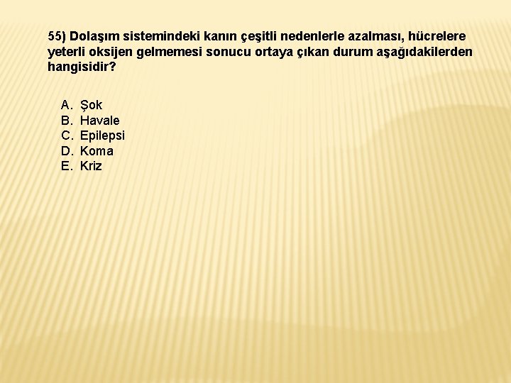 55) Dolaşım sistemindeki kanın çeşitli nedenlerle azalması, hücrelere yeterli oksijen gelmemesi sonucu ortaya çıkan 55) Dolaşım sistemindeki kanın çeşitli nedenlerle azalması, hücrelere yeterli oksijen gelmemesi sonucu ortaya çıkan