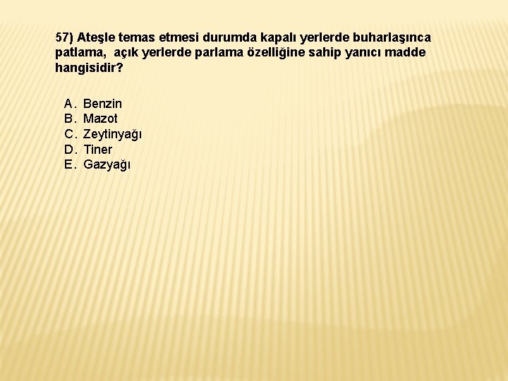 57) Ateşle temas etmesi durumda kapalı yerlerde buharlaşınca patlama, açık yerlerde parlama özelliğine sahip