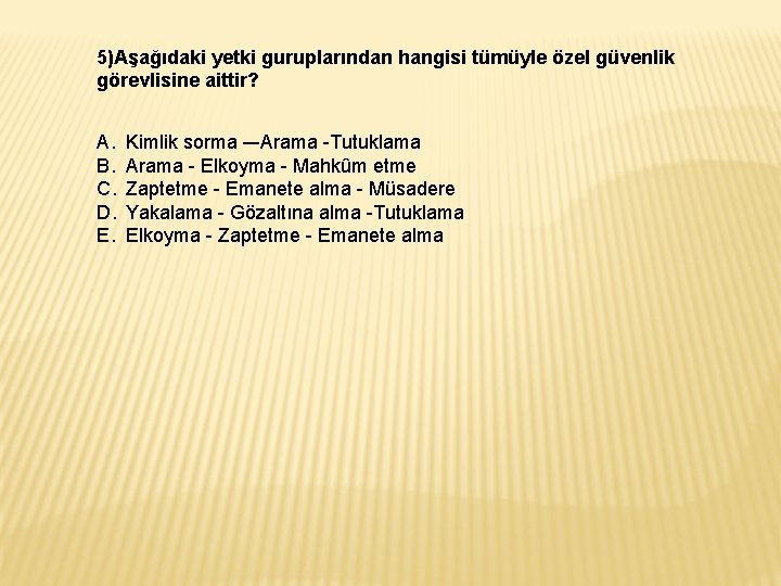 5)Aşağıdaki yetki guruplarından hangisi tümüyle özel güvenlik görevlisine aittir? A. B. C. D. E.