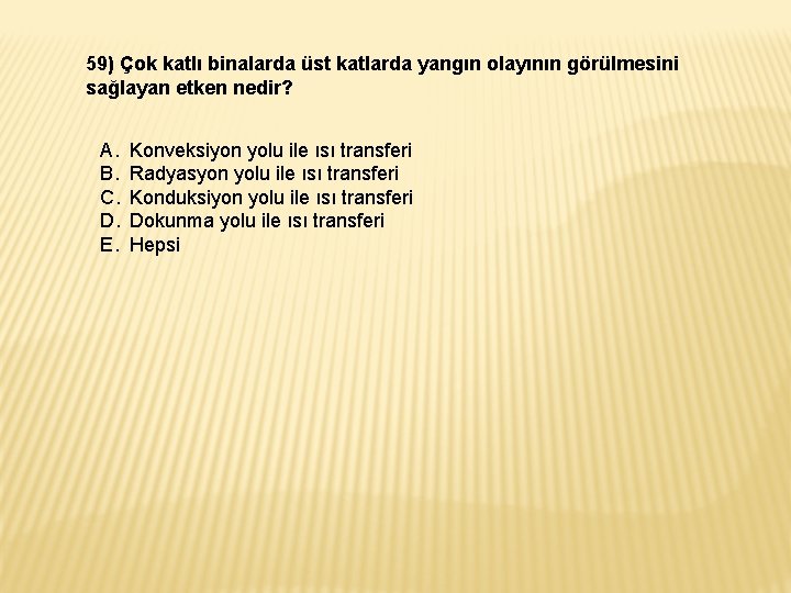 59) Çok katlı binalarda üst katlarda yangın olayının görülmesini sağlayan etken nedir? A. B. 59) Çok katlı binalarda üst katlarda yangın olayının görülmesini sağlayan etken nedir? A. B.