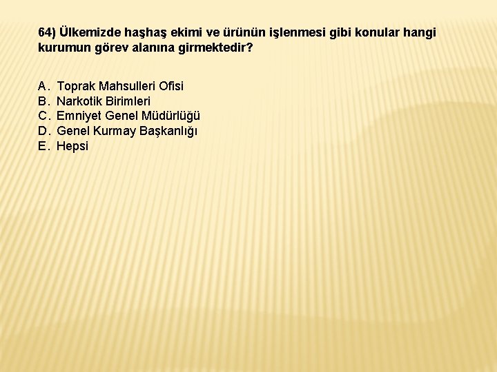 64) Ülkemizde haşhaş ekimi ve ürünün işlenmesi gibi konular hangi kurumun görev alanına girmektedir?