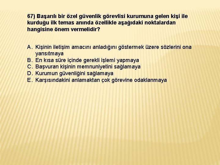 67) Başarılı bir özel güvenlik görevlisi kurumuna gelen kişi ile kurduğu ilk temas anında