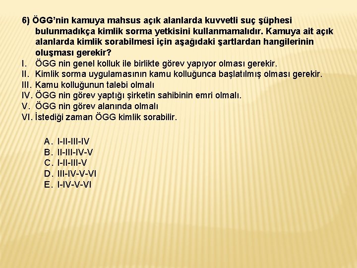 6) ÖGG’nin kamuya mahsus açık alanlarda kuvvetli suç şüphesi bulunmadıkça kimlik sorma yetkisini kullanmamalıdır. 6) ÖGG’nin kamuya mahsus açık alanlarda kuvvetli suç şüphesi bulunmadıkça kimlik sorma yetkisini kullanmamalıdır.