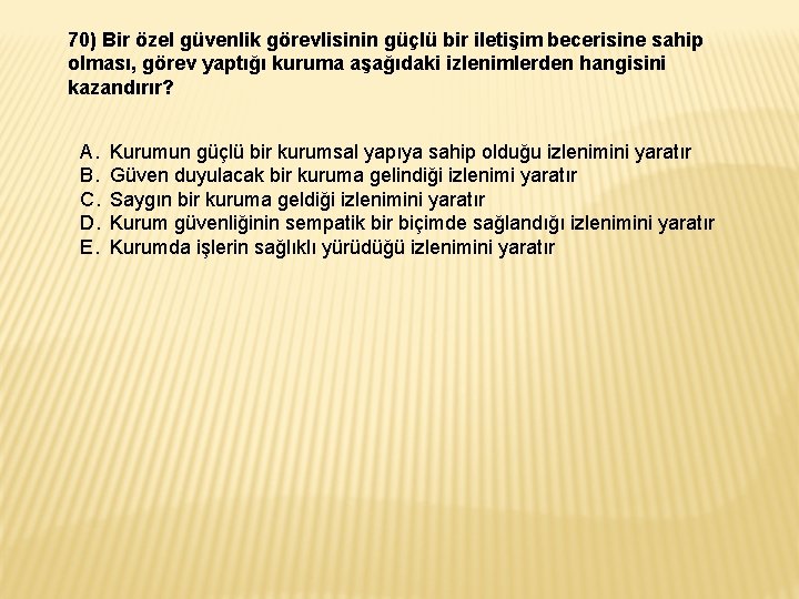 70) Bir özel güvenlik görevlisinin güçlü bir iletişim becerisine sahip olması, görev yaptığı kuruma 70) Bir özel güvenlik görevlisinin güçlü bir iletişim becerisine sahip olması, görev yaptığı kuruma