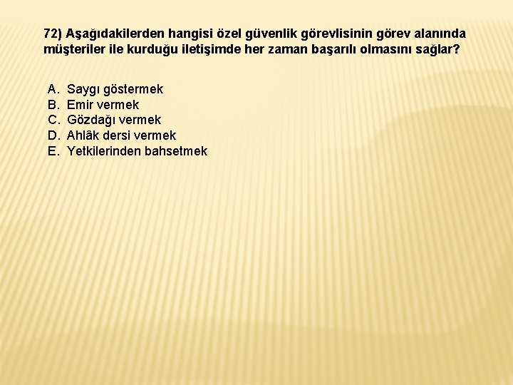 72) Aşağıdakilerden hangisi özel güvenlik görevlisinin görev alanında müşteriler ile kurduğu iletişimde her zaman 72) Aşağıdakilerden hangisi özel güvenlik görevlisinin görev alanında müşteriler ile kurduğu iletişimde her zaman