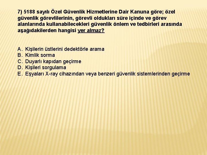 7) 5188 sayılı Özel Güvenlik Hizmetlerine Dair Kanuna göre; özel güvenlik görevlilerinin, görevli oldukları 7) 5188 sayılı Özel Güvenlik Hizmetlerine Dair Kanuna göre; özel güvenlik görevlilerinin, görevli oldukları