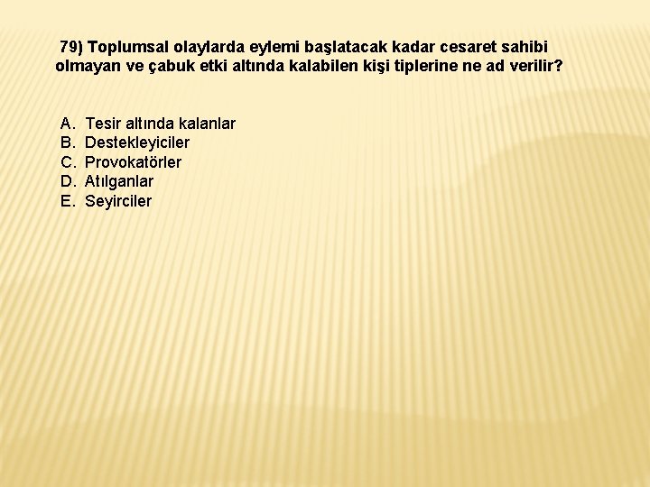 79) Toplumsal olaylarda eylemi başlatacak kadar cesaret sahibi olmayan ve çabuk etki altında 79) Toplumsal olaylarda eylemi başlatacak kadar cesaret sahibi olmayan ve çabuk etki altında