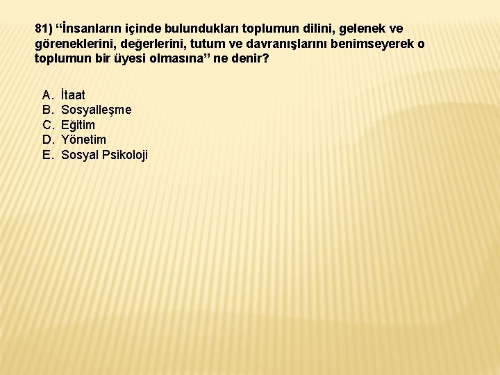 81) “İnsanların içinde bulundukları toplumun dilini, gelenek ve göreneklerini, değerlerini, tutum ve davranışlarını benimseyerek