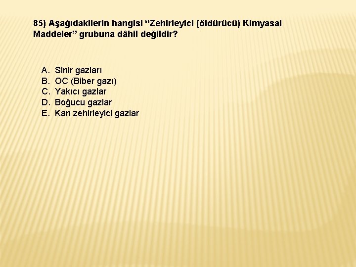 85) Aşağıdakilerin hangisi “Zehirleyici (öldürücü) Kimyasal Maddeler” grubuna dâhil değildir? A. B. C. D.