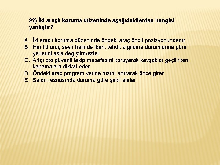 92) İki araçlı koruma düzeninde aşağıdakilerden hangisi yanlıştır? A. İki araçlı koruma düzeninde öndeki