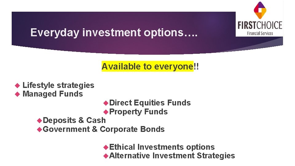 Everyday investment options…. Available to everyone!! Lifestyle strategies Managed Funds Direct Equities Funds Property