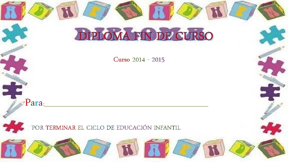 DIPLOMA FIN DE CURSO Curso 2014 - 2015 Para : _______________________________ POR TERMINAR EL