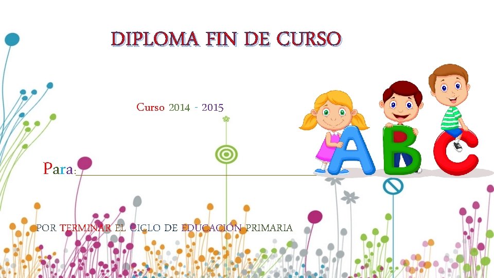 DIPLOMA FIN DE CURSO Curso 2014 - 2015 Para : _______________________________ POR TERMINAR EL