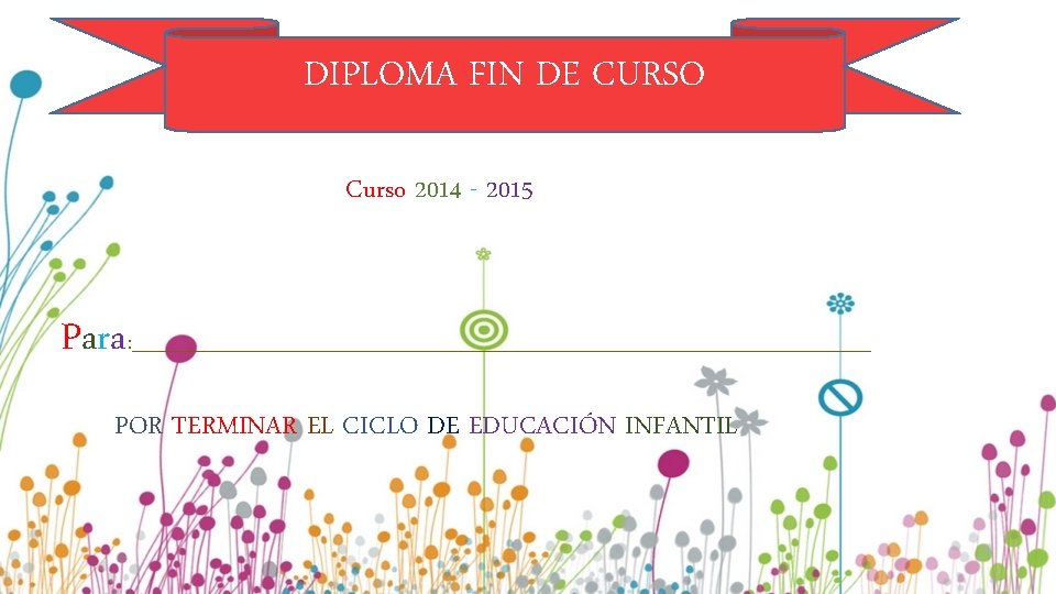 DIPLOMA FIN DE CURSO Curso 2014 - 2015 Para : ______________________________________ POR TERMINAR EL