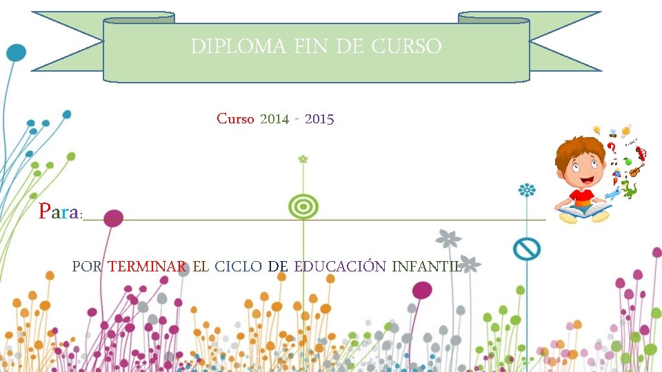DIPLOMA FIN DE CURSO Curso 2014 - 2015 Para : ______________________________________ POR TERMINAR EL