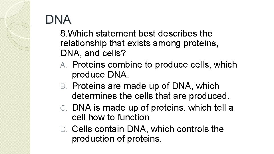 DNA 8. Which statement best describes the relationship that exists among proteins, DNA, and