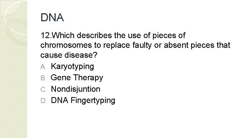 DNA 12. Which describes the use of pieces of chromosomes to replace faulty or