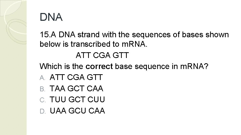 DNA 15. A DNA strand with the sequences of bases shown below is transcribed