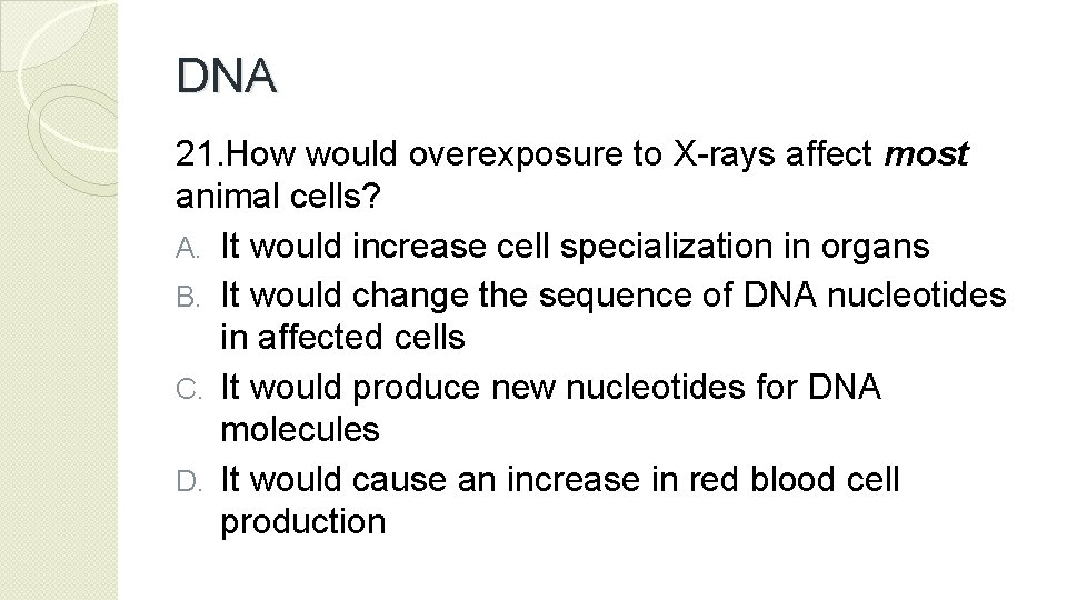 DNA 21. How would overexposure to X-rays affect most animal cells? A. It would