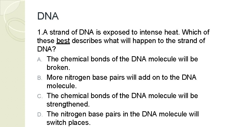 DNA 1. A strand of DNA is exposed to intense heat. Which of these