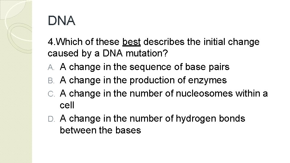 DNA 4. Which of these best describes the initial change caused by a DNA