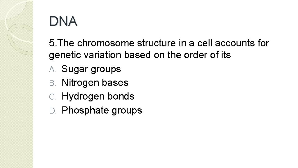 DNA 5. The chromosome structure in a cell accounts for genetic variation based on